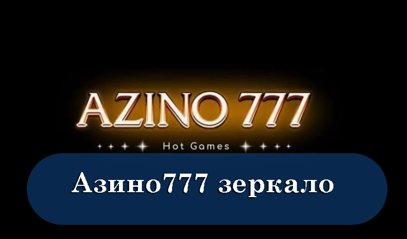 Азино777 мобильное зеркало — быстрый доступ к казино онлайн